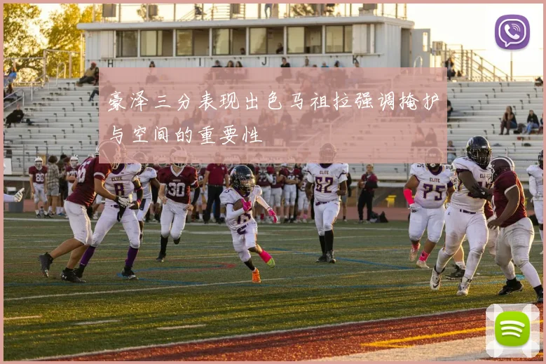 豪泽三分表现出色马祖拉强调掩护与空间的重要性