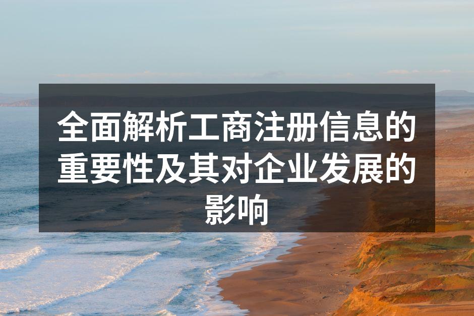 全面解析工商注册信息的重要性及其对企业发展的影响